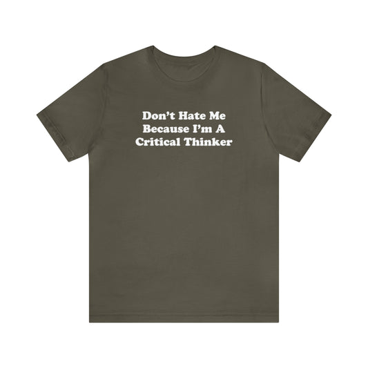 Don't Hate Me Because I'm a Critical Thinker Tee