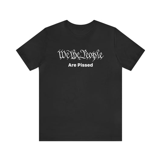 We The People Are Pissed Tee