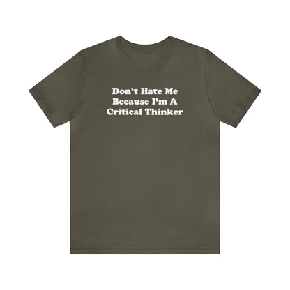 Don't Hate Me Because I'm a Critical Thinker Tee