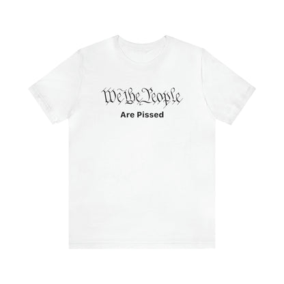 We The People Are Pissed Tee