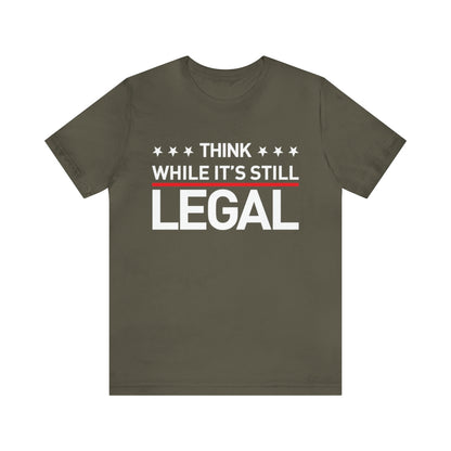 Think While It's Still Legal Tee