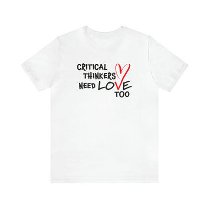 Critical Thinkers Need Love Too Tee