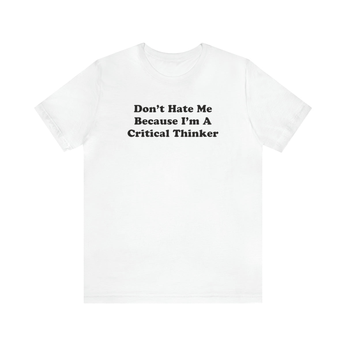 Don't Hate Me Because I'm a Critical Thinker Tee