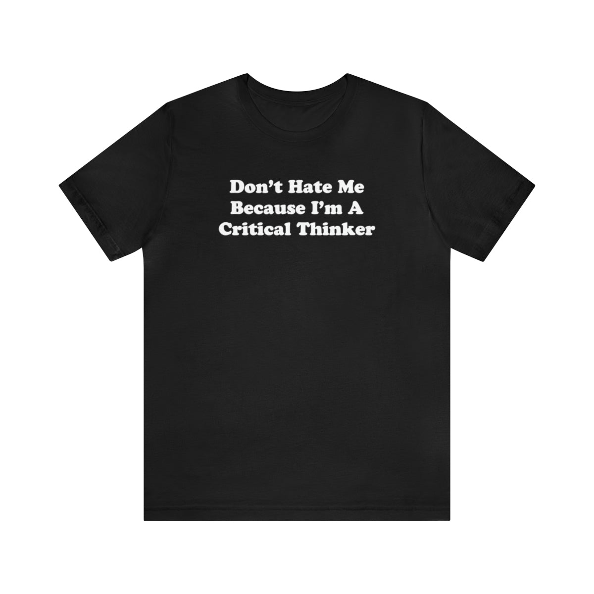 Don't Hate Me Because I'm a Critical Thinker Tee