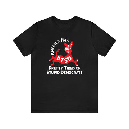 PTSD: Pretty Tired of Stupid Democrats Tee